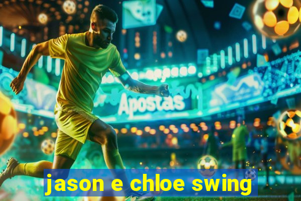 jason e chloe swing